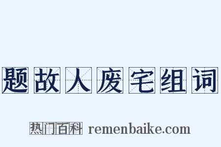 题故人废宅组词是什么意思的图片
